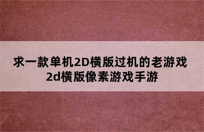 求一款单机2D横版过机的老游戏 2d横版像素游戏手游